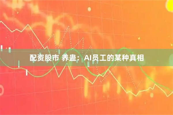 配资股市 养蛊：AI员工的某种真相
